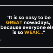 White and yellow text on black background in reference to workplace mental health: "It is so easy to be great nowadays, because everyone else is so weak..."