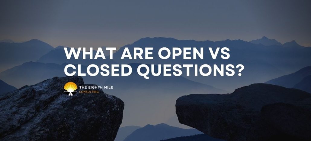 Open Vs. Closed Questions - The Eighth Mile Consulting